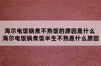 海尔电饭锅煮不熟饭的原因是什么 海尔电饭锅煮饭半生不熟是什么原因